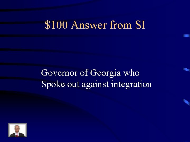 $100 Answer from SI Governor of Georgia who Spoke out against integration 
