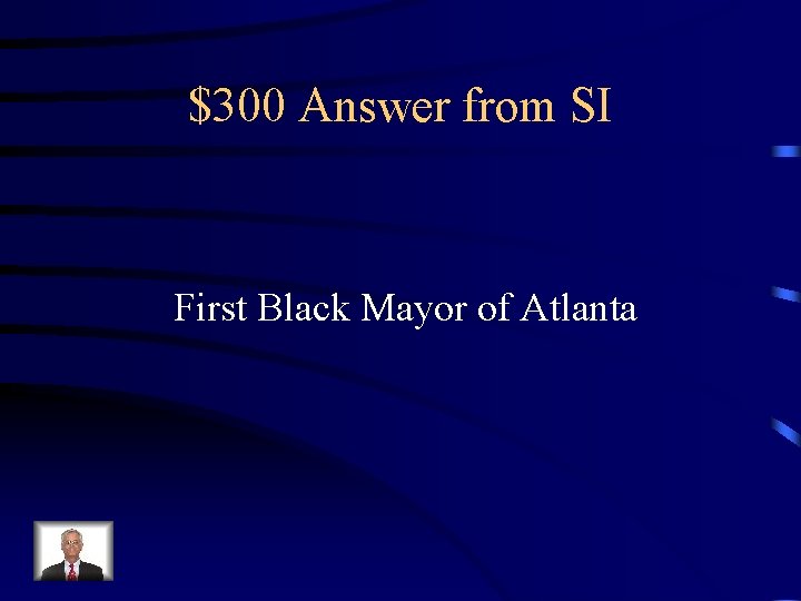 $300 Answer from SI First Black Mayor of Atlanta 