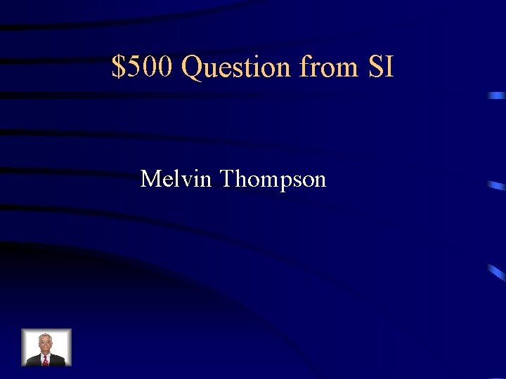 $500 Question from SI Melvin Thompson 
