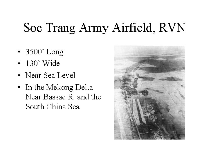 Soc Trang Army Airfield, RVN • • 3500’ Long 130’ Wide Near Sea Level