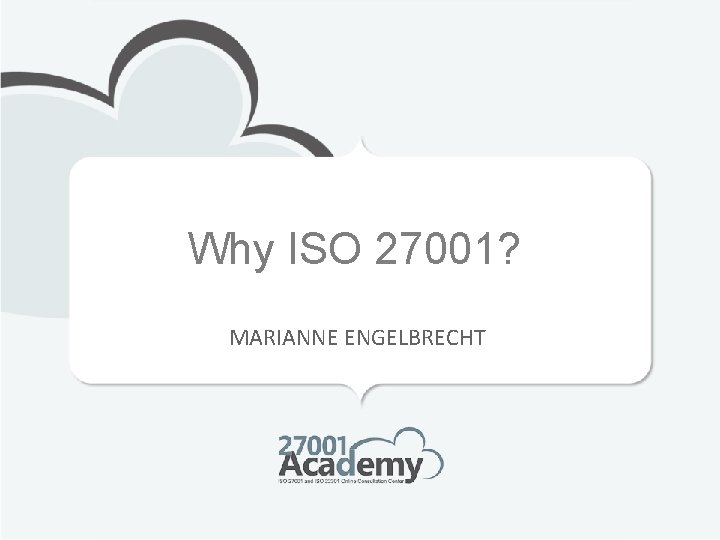 Why ISO 27001? MARIANNE ENGELBRECHT 