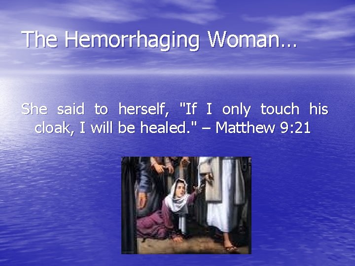 The Hemorrhaging Woman… She said to herself, "If I only touch his cloak, I