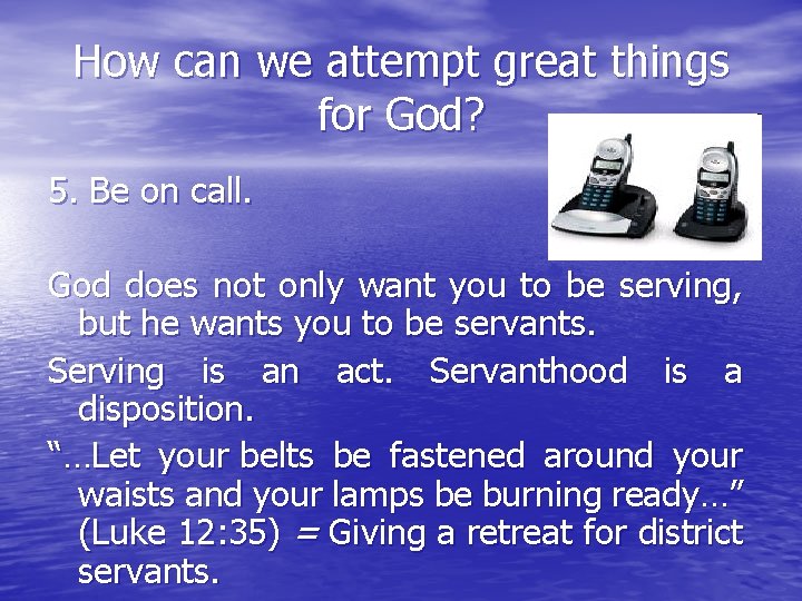 How can we attempt great things for God? 5. Be on call. God does