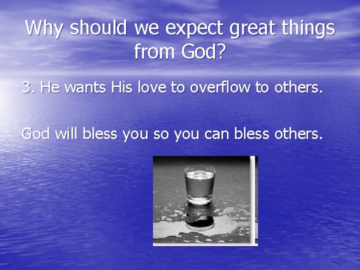 Why should we expect great things from God? 3. He wants His love to