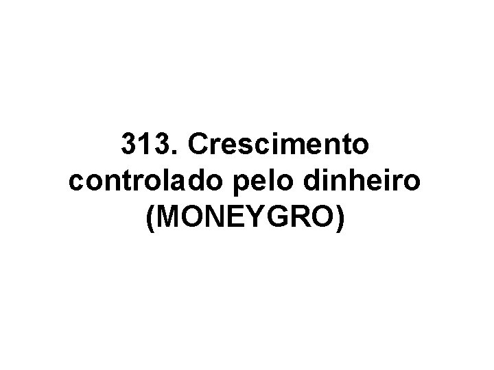 313. Crescimento controlado pelo dinheiro (MONEYGRO) 