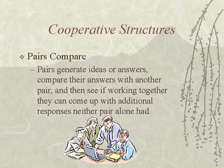 Cooperative Structures v Pairs Compare – Pairs generate ideas or answers, compare their answers