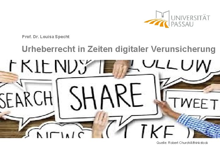 Prof. Dr. Louisa Specht Urheberrecht in Zeiten digitaler Verunsicherung Quelle: Robert Churchill/thinkstock 