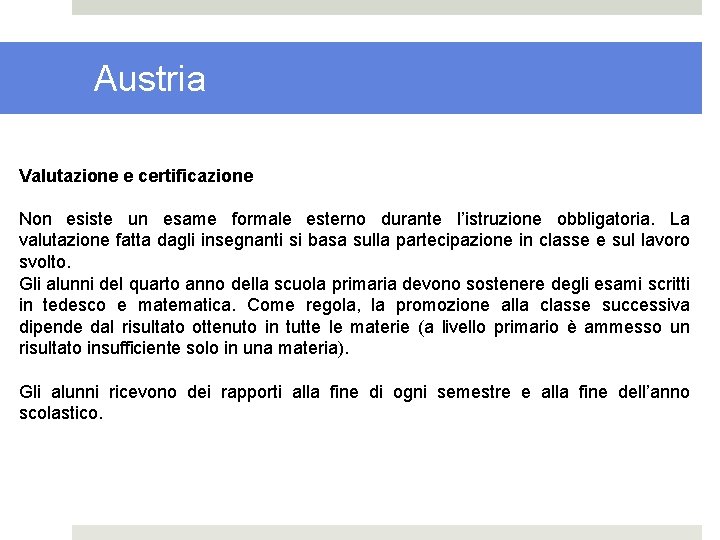 Austria Valutazione e certificazione Non esiste un esame formale esterno durante l’istruzione obbligatoria. La