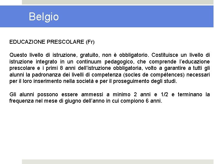 Belgio EDUCAZIONE PRESCOLARE (Fr) Questo livello di istruzione, gratuito, non è obbligatorio. Costituisce un