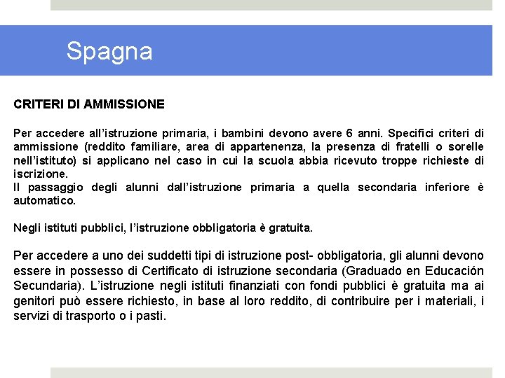 Spagna CRITERI DI AMMISSIONE Per accedere all’istruzione primaria, i bambini devono avere 6 anni.