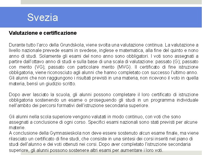 Svezia Valutazione e certificazione Durante tutto l’arco della Grundskola, viene svolta una valutazione continua.