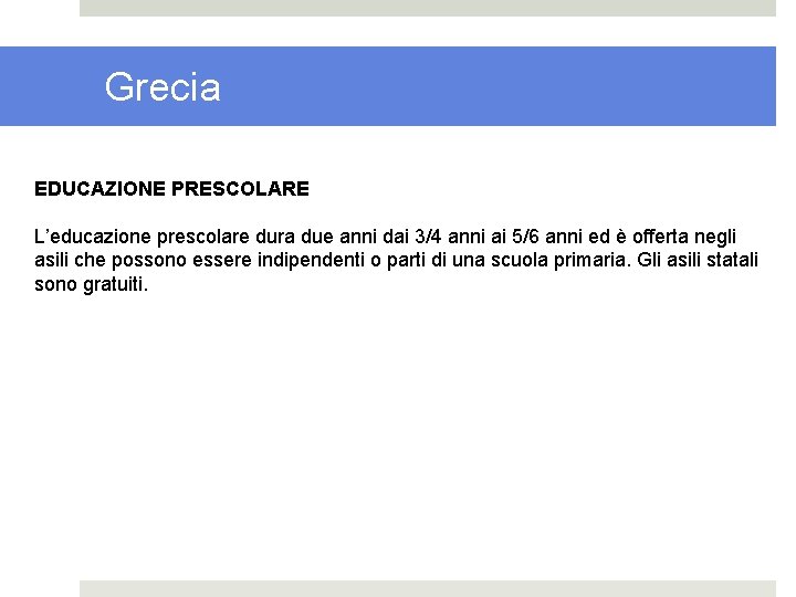 Grecia EDUCAZIONE PRESCOLARE L’educazione prescolare dura due anni dai 3/4 anni ai 5/6 anni