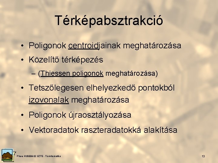 Térképabsztrakció • Poligonok centroidjainak meghatározása • Közelítő térképezés – (Thiessen poligonok meghatározása) • Tetszőlegesen