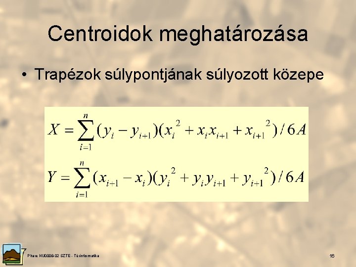 Centroidok meghatározása • Trapézok súlypontjának súlyozott közepe Phare HU 0008 -02 SZTE - Térinformatika