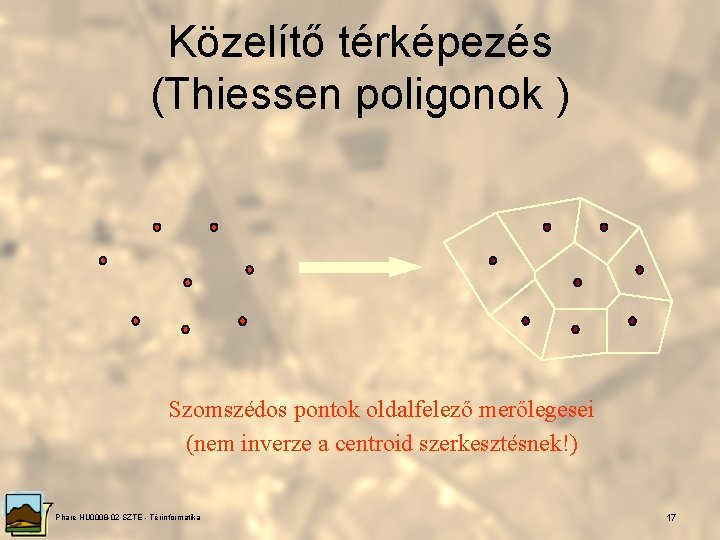 Közelítő térképezés (Thiessen poligonok ) Szomszédos pontok oldalfelező merőlegesei (nem inverze a centroid szerkesztésnek!)