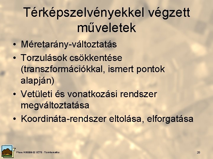 Térképszelvényekkel végzett műveletek • Méretarány-változtatás • Torzulások csökkentése (transzformációkkal, ismert pontok alapján) • Vetületi