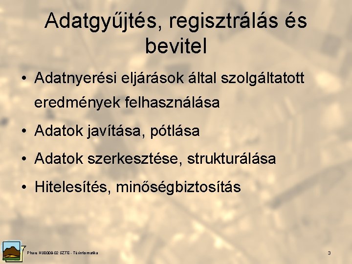 Adatgyűjtés, regisztrálás és bevitel • Adatnyerési eljárások által szolgáltatott eredmények felhasználása • Adatok javítása,