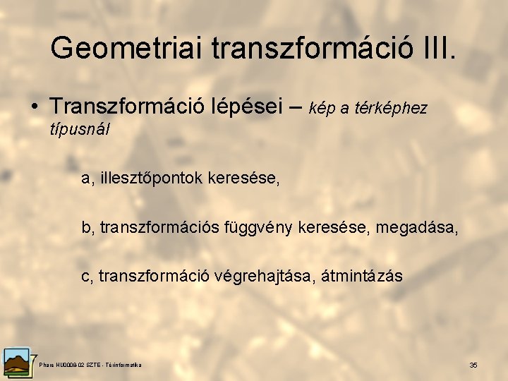 Geometriai transzformáció III. • Transzformáció lépései – kép a térképhez típusnál a, illesztőpontok keresése,