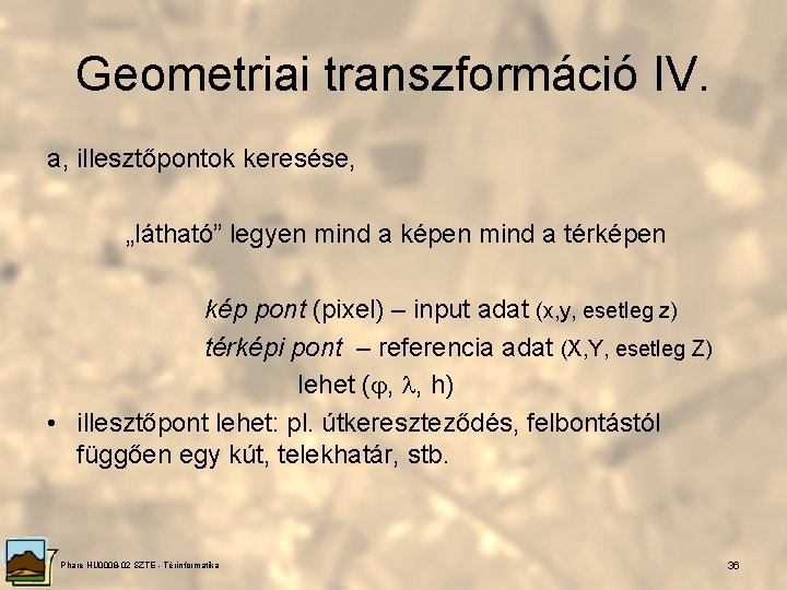 Geometriai transzformáció IV. a, illesztőpontok keresése, „látható” legyen mind a képen mind a térképen