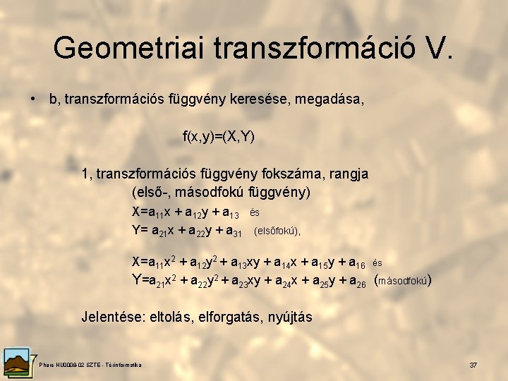 Geometriai transzformáció V. • b, transzformációs függvény keresése, megadása, f(x, y)=(X, Y) 1, transzformációs