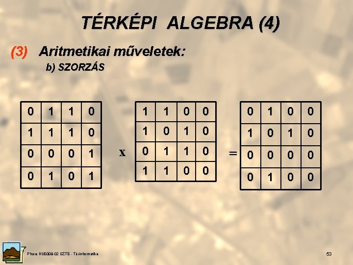 TÉRKÉPI ALGEBRA (4) (3) Aritmetikai műveletek: b) SZORZÁS 0 1 1 0 0 0