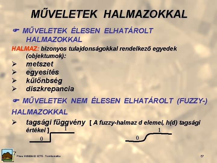 MŰVELETEK HALMAZOKKAL MŰVELETEK ÉLESEN ELHATÁROLT HALMAZOKKAL HALMAZ: bizonyos tulajdonságokkal rendelkező egyedek (objektumok): Ø Ø