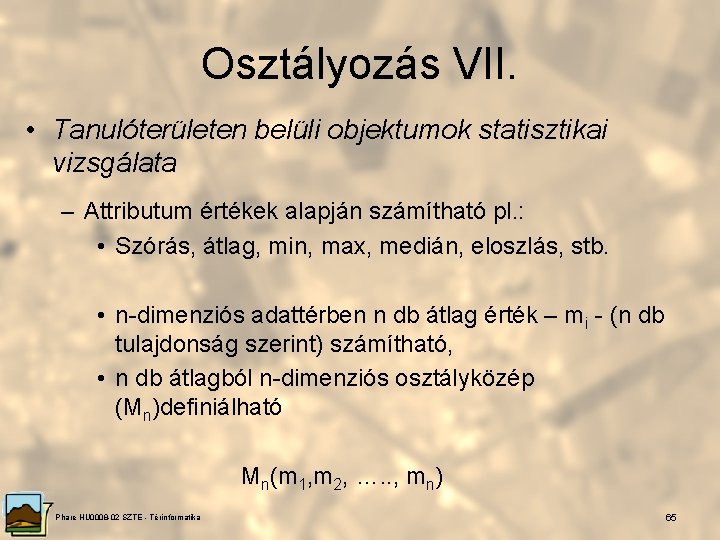 Osztályozás VII. • Tanulóterületen belüli objektumok statisztikai vizsgálata – Attributum értékek alapján számítható pl.