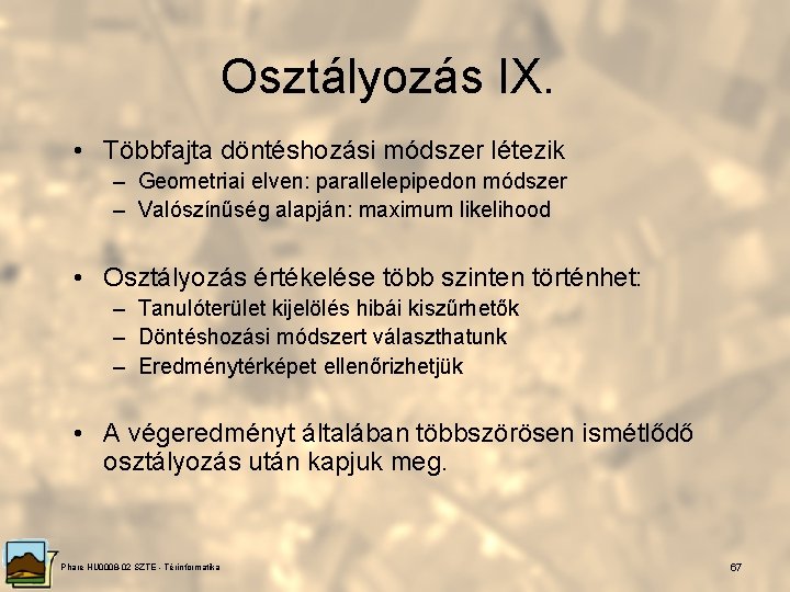 Osztályozás IX. • Többfajta döntéshozási módszer létezik – Geometriai elven: parallelepipedon módszer – Valószínűség