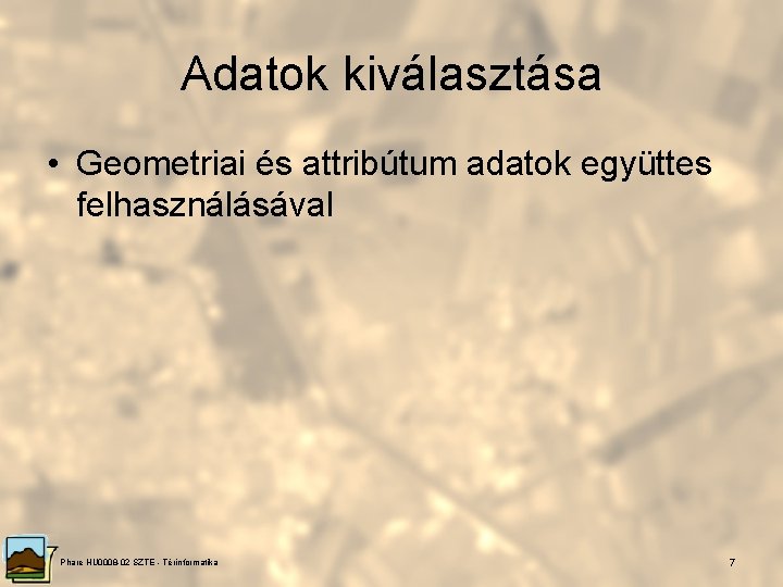 Adatok kiválasztása • Geometriai és attribútum adatok együttes felhasználásával Phare HU 0008 -02 SZTE