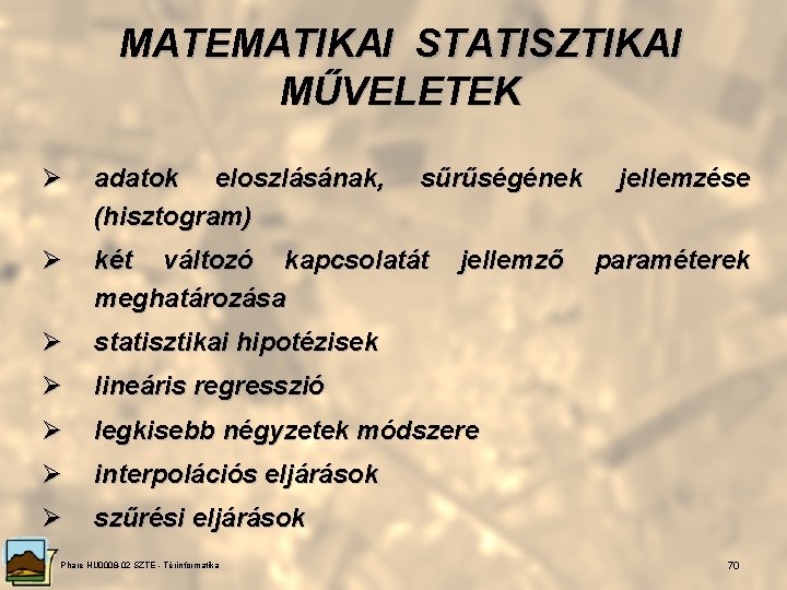 MATEMATIKAI STATISZTIKAI MŰVELETEK Ø adatok eloszlásának, (hisztogram) Ø két változó kapcsolatát meghatározása Ø statisztikai