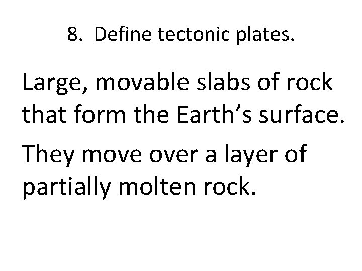 8. Define tectonic plates. Large, movable slabs of rock that form the Earth’s surface.