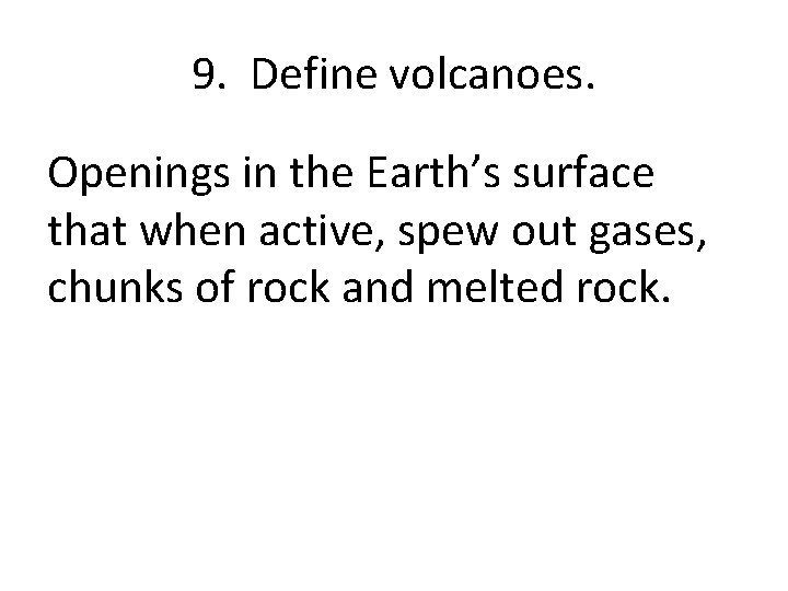 9. Define volcanoes. Openings in the Earth’s surface that when active, spew out gases,