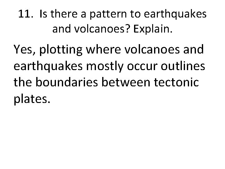 11. Is there a pattern to earthquakes and volcanoes? Explain. Yes, plotting where volcanoes