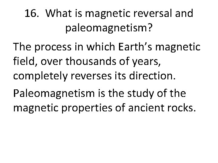 16. What is magnetic reversal and paleomagnetism? The process in which Earth’s magnetic field,