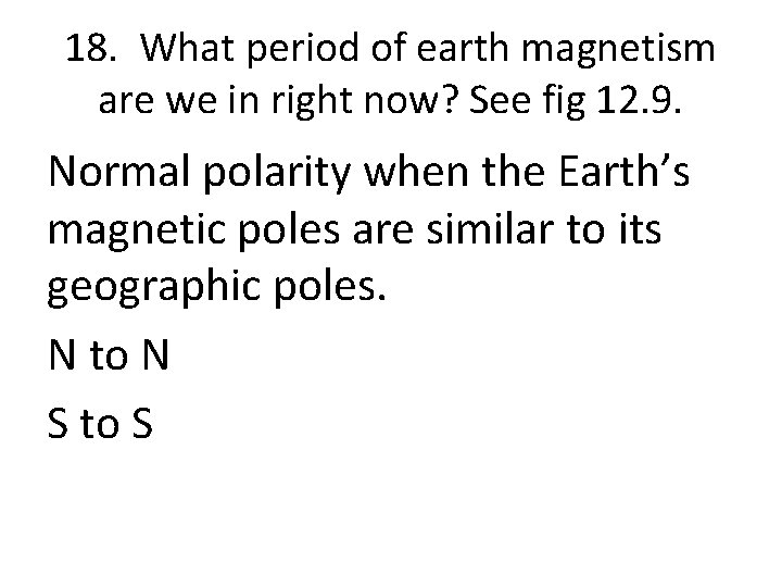 18. What period of earth magnetism are we in right now? See fig 12.