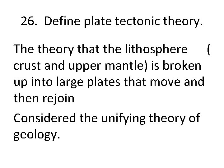 26. Define plate tectonic theory. The theory that the lithosphere ( crust and upper