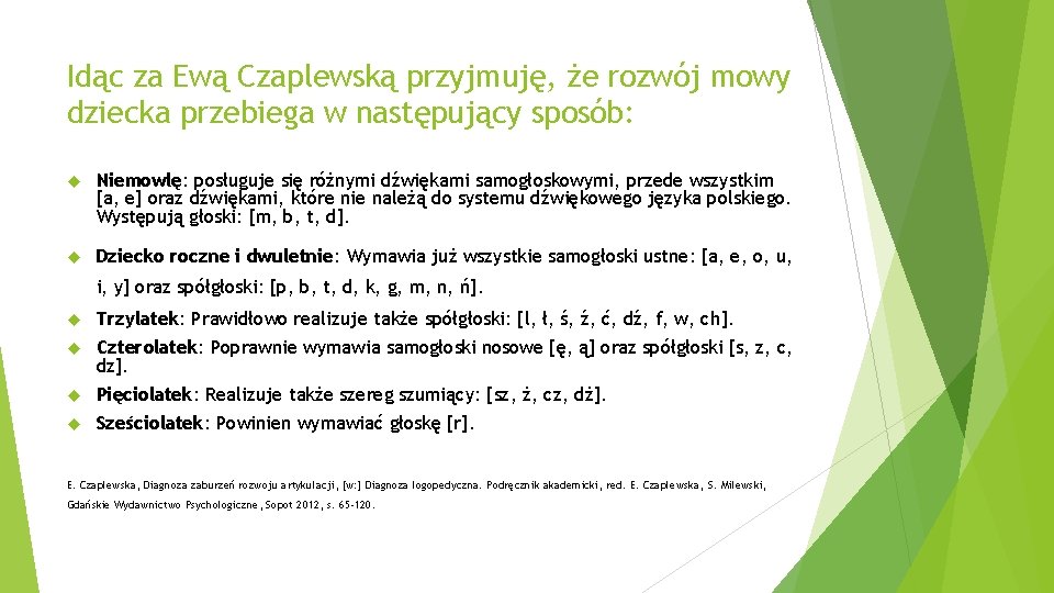 Idąc za Ewą Czaplewską przyjmuję, że rozwój mowy dziecka przebiega w następujący sposób: Niemowlę: