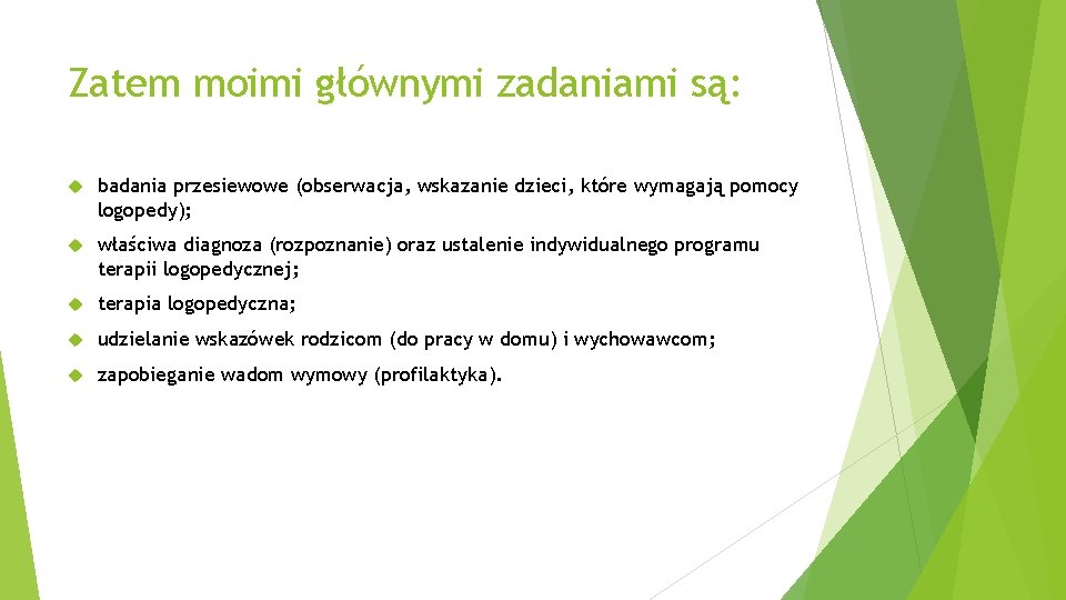 Zatem moimi głównymi zadaniami są: badania przesiewowe (obserwacja, wskazanie dzieci, które wymagają pomocy logopedy);