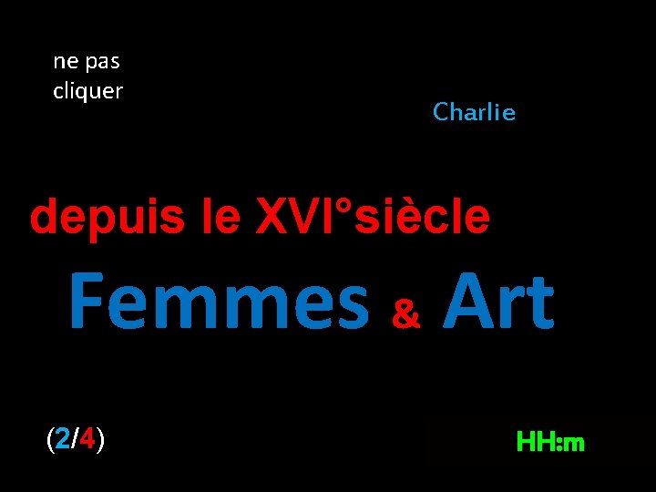 ne pas cliquer Charlie depuis le XVI°siècle Femmes & Art (2/4) HH: m 