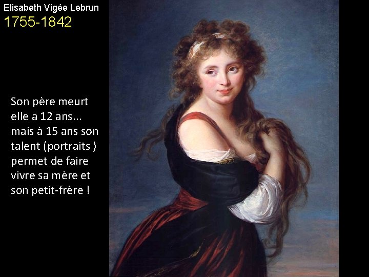 Elisabeth Vigée Lebrun 1755 -1842 Son père meurt elle a 12 ans. . .