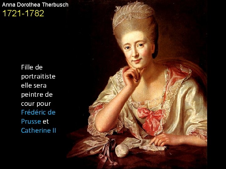 Anna Dorothea Therbusch 1721 -1782 Fille de portraitiste elle sera peintre de cour pour