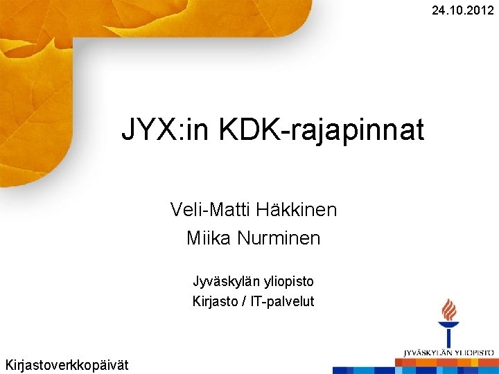 24. 10. 2012 JYX: in KDK-rajapinnat Veli-Matti Häkkinen Miika Nurminen Jyväskylän yliopisto Kirjasto /