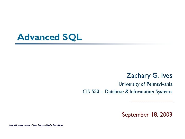 Advanced SQL Zachary G. Ives University of Pennsylvania CIS 550 – Database & Information