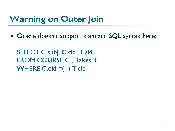 Warning on Outer Join § Oracle doesn’t support standard SQL syntax here: SELECT C.