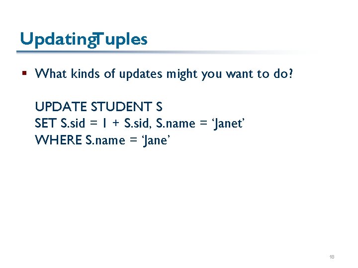 Updating. Tuples § What kinds of updates might you want to do? UPDATE STUDENT