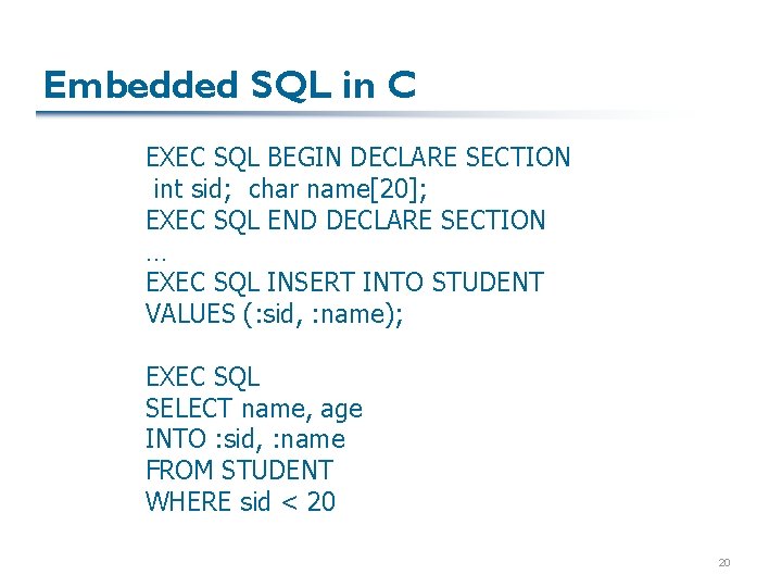 Embedded SQL in C EXEC SQL BEGIN DECLARE SECTION int sid; char name[20]; EXEC