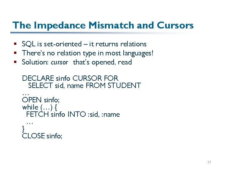 The Impedance Mismatch and Cursors § SQL is set-oriented – it returns relations §