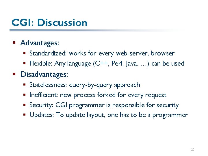 CGI: Discussion § Advantages: § Standardized: works for every web-server, browser § Flexible: Any