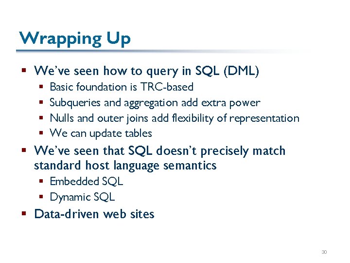 Wrapping Up § We’ve seen how to query in SQL (DML) § § Basic