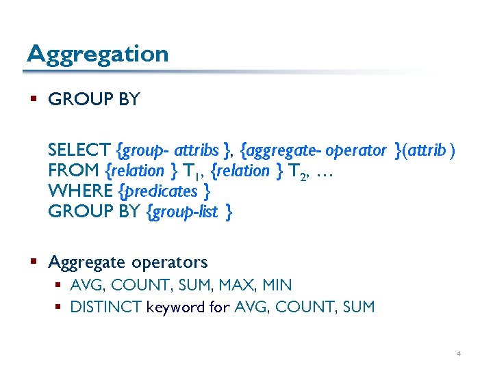 Aggregation § GROUP BY SELECT {group- attribs }, {aggregate- operator }(attrib ) FROM {relation